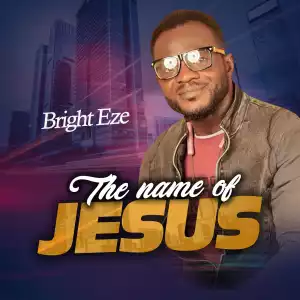 Bright Eze – The Name of Jesus