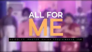 Pastor Dzifa – All For Me Ft. Ps. Isaiah Fosu-Kwakye Jnr