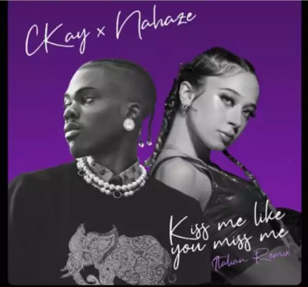 CKay – Kiss Me Like You Miss Me (Remix) ft Payal Dev & Nahaze