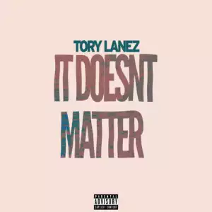 Tory Lanez – It Doesn’t Matter