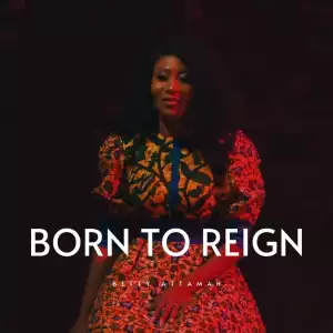 Betty Attamah – Born To Reign