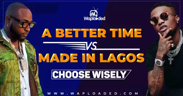  "A Better Time"  VS  "Made In Lagos" (Choose Wisely)