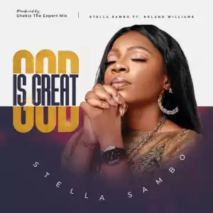 Stella Sambo – God Is Great ft. Roland Williams