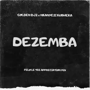 Golden DJz Ft. Nkanyezi Kubheka – Dezemba (Felo Le Tee Appreciation Mix)