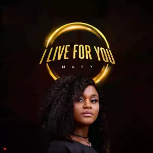 Mary – I Live For You
