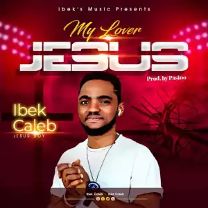 Ibek Caleb – My Lover Jesus