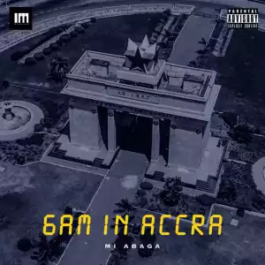 MI Abaga – 6AM In Accra (Freestyle)