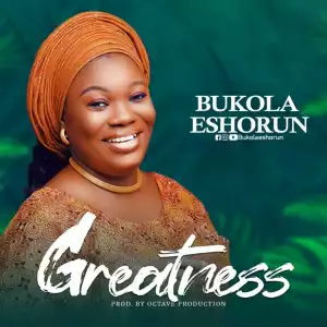 Bukola Eshorun – Greatness