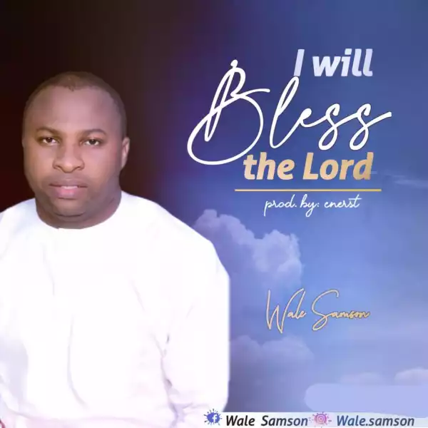 Wale Samson – I Will Bless The Lord