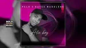 Alie Boy – Pelo E Dutse Madulong