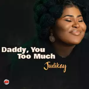 Judikay – Daddy, You Too Much