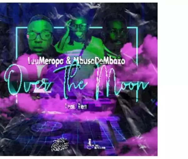 LuuMeropa & Mbuso De Mbazo – Over The Moon Ft. Real (Vocal mix)