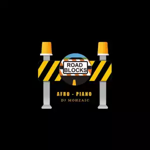 DJ Mohzaic – Roadblock Afropiano Mixtape