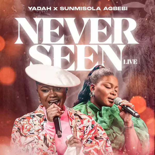 Yadah – Never Seen (Live) ft Sunmisola Agbebi
