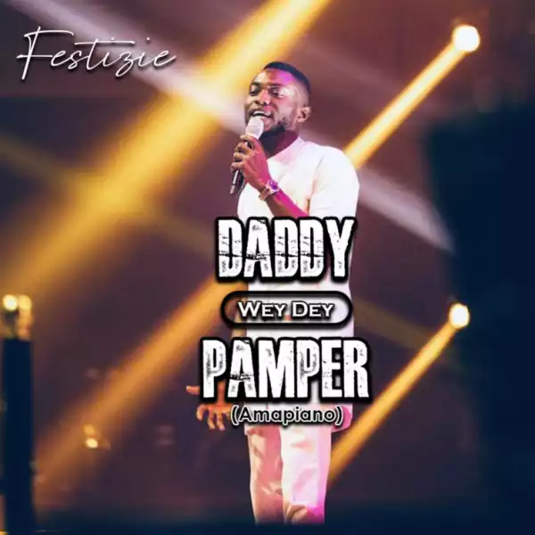 Festizie – Daddy Wey Dey Pamper (Amapiano)