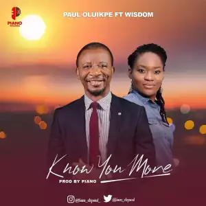 Paul Oluikpe – Know You More ft Wisdom