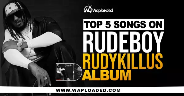 Top 5 Songs On Rudeboy "Rudykillus" Album