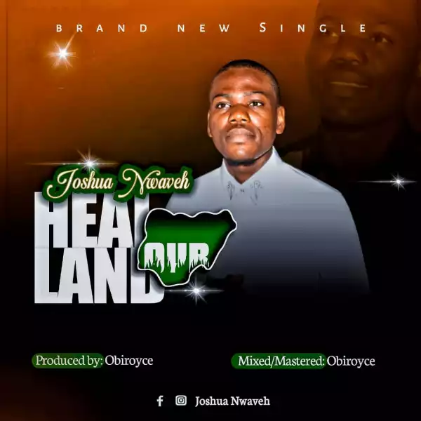 Joshua Nwaveh – Heal Our Land