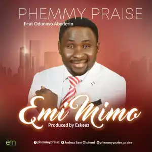 Phemmy Praise - Emi Mimo  ft. Odunayo Aboderin