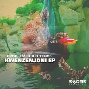 Problem Child Ten83 – Kwenzenjani (EP)