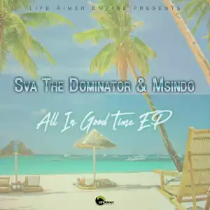 Sva The Dominator & Msindo – All In Good Time (EP)