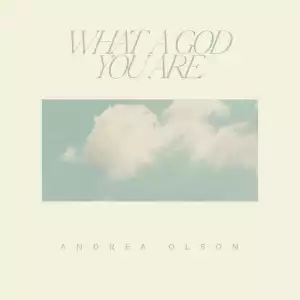 Andrea Olson – What A God You Are