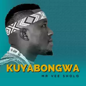 Mr Vee Sholo – Kuyabongwa (Album)