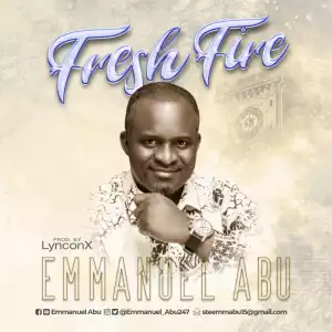 Emmanuel Abu – Fresh Fire