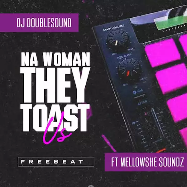 DJ Doublesound – Na Woman Dey Toast Us Ft. Mellowshe