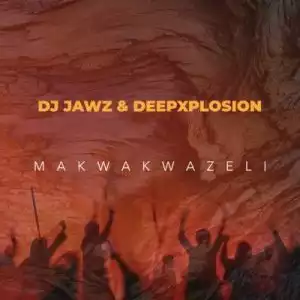 DJ Jawz & Deepxplosion – Makwakwazeli