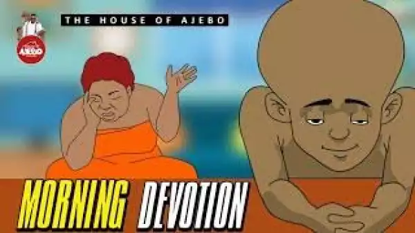 House Of Ajebo  – Morning Devotion (Comedy Video)