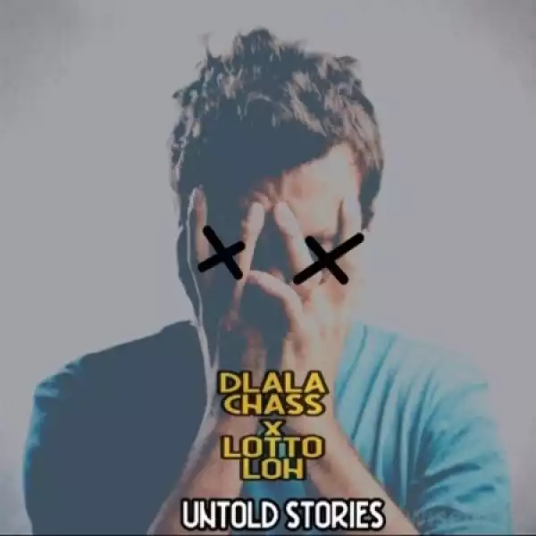 Dlala Chass & Lotto Loh – Untold Stories