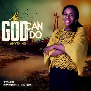 Tonia Ezeafulukwe – This God Can Do Anything