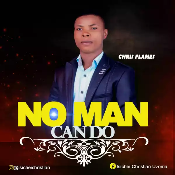 Chris Flames – No Man Can Do