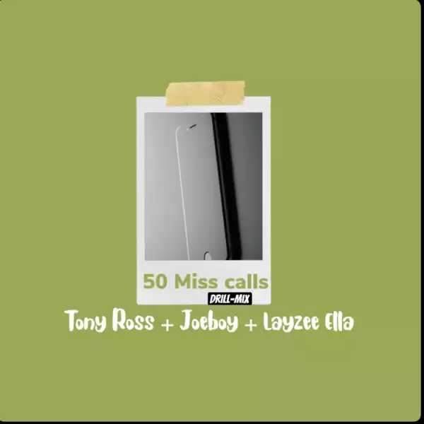 Tony Ross – 50 Miss Calls Drill Mix Ft. Joeboy & Layzee Ella