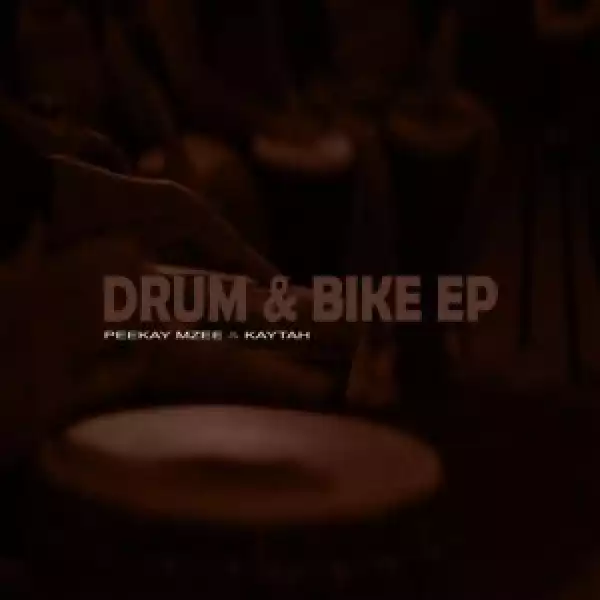 Peekay Mzee & Kaytah – Drum & Bike EP