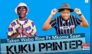 Taken Wabo Rinee – Kuku Printer Ft. Mkoma Saan