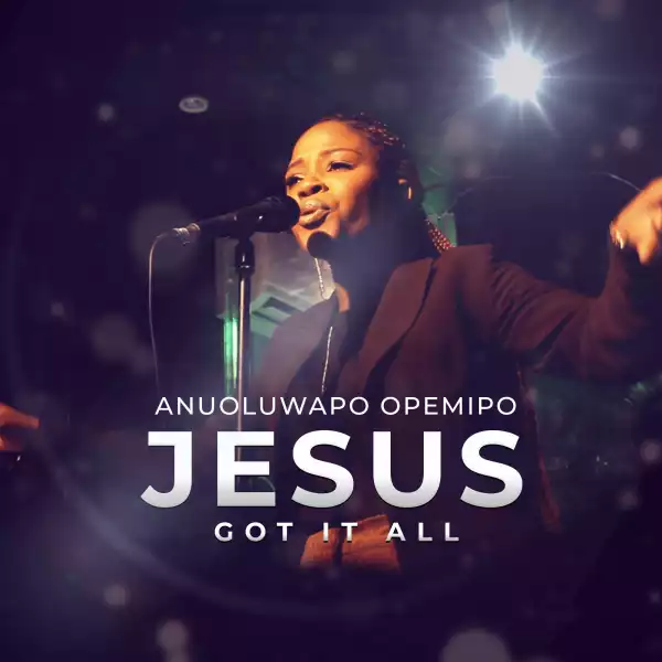 Anuoluwapo Opemipo – Jesus Got It All