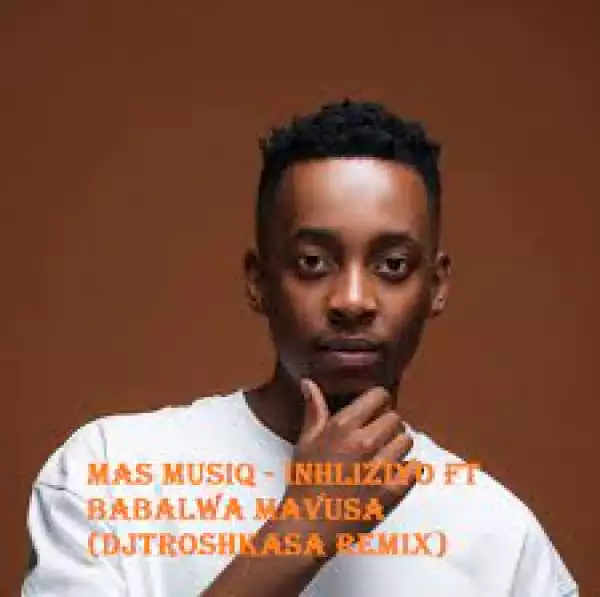 Mas MusiQ – Inhliziyo ft Babalwa Mavusa (DJTroshkaSA Remix)