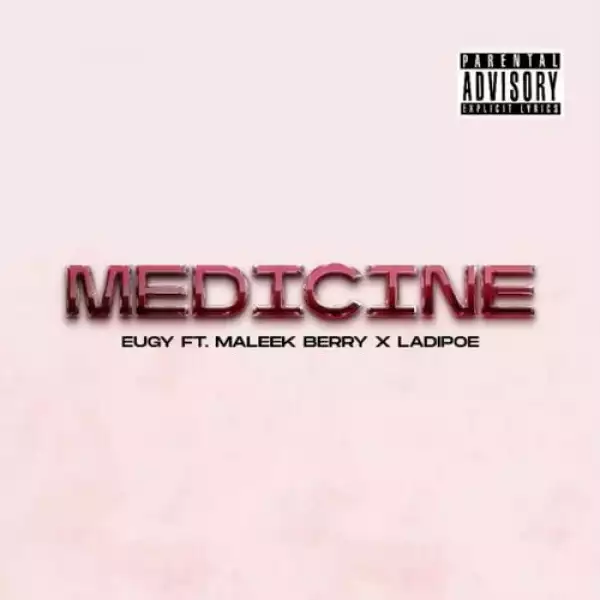 Eugy ft. Maleek Berry & Ladipoe – Medicine