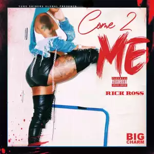 Big Charm Ft. Rick Ross – ​Come 2 Me