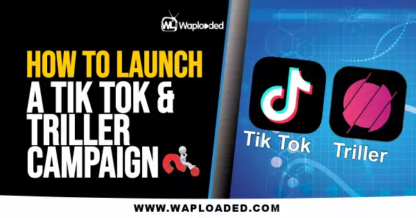How To Launch A Tik Tok & Triller Campaign