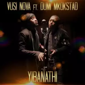 Vusi Nova – Yibanathi ft. Dumi Mkokstad