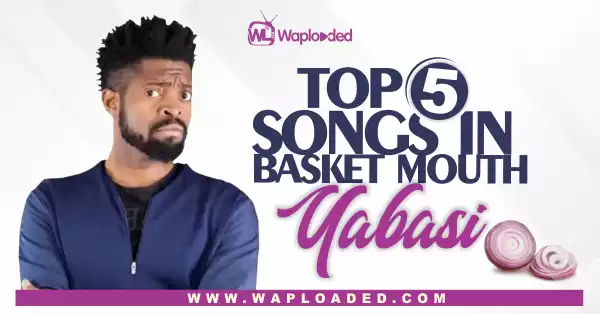 Top 5 Songs in Basketmouth "Yabasi" Album 