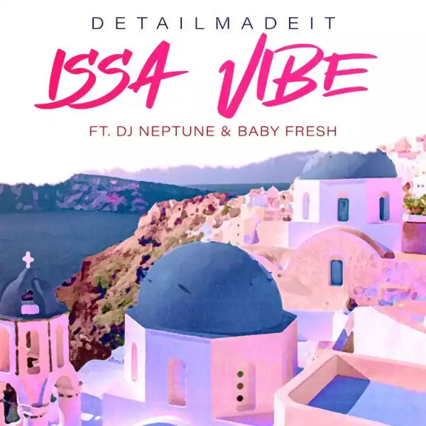 Detailmadeit – Issa Vibe ft. DJ Neptune & Baby Fresh
