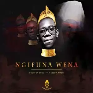 Enzo Da Soul – Ngifuna Wena Ft. Reelow Mash