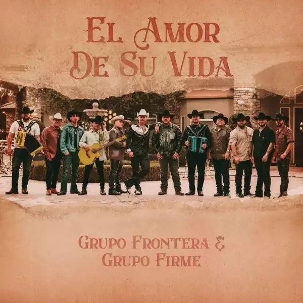 Grupo Frontera & Grupo Firme – EL AMOR DE SU VIDA