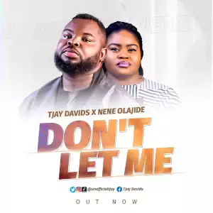 TJay Davids – Don’t Let Me ft. Nene Olajide