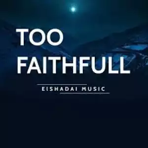 Elshadai Music - Too Faithful
