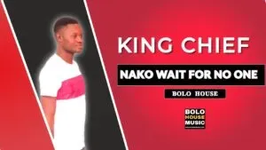 King Chief – Nako Wait For No One